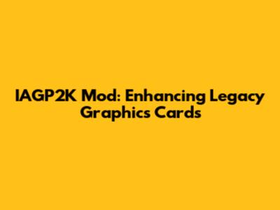 IAGP2K Mod: Enhancing Legacy Graphics Cards