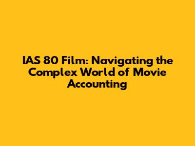 IAS 80 Film: Navigating the Complex World of Movie Accounting