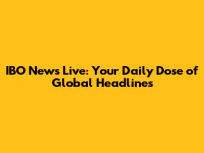 IBO News Live: Your Daily Dose of Global Headlines