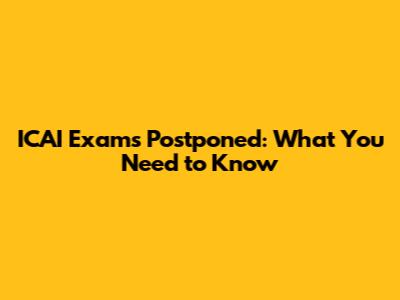 ICAI Exams Postponed: What You Need to Know