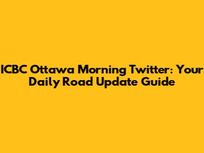 ICBC Ottawa Morning Twitter: Your Daily Road Update Guide