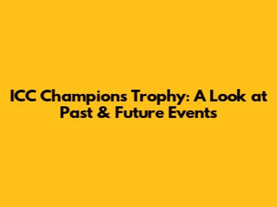 ICC Champions Trophy: A Look at Past & Future Events
