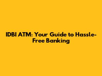 IDBI ATM: Your Guide to Hassle-Free Banking