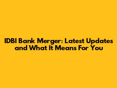 IDBI Bank Merger: Latest Updates and What It Means For You
