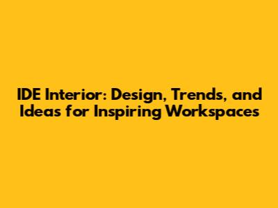 IDE Interior: Design, Trends, and Ideas for Inspiring Workspaces