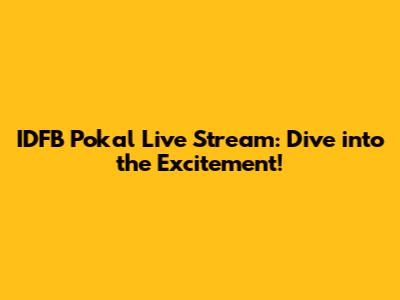 IDFB Pokal Live Stream: Dive into the Excitement!