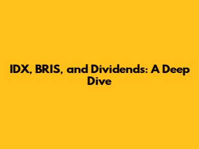 IDX, BRIS, and Dividends: A Deep Dive