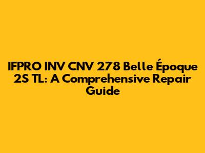 IFPRO INV CNV 278 Belle Époque 2S TL: A Comprehensive Repair Guide