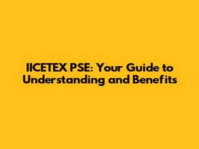 IICETEX PSE: Your Guide to Understanding and Benefits