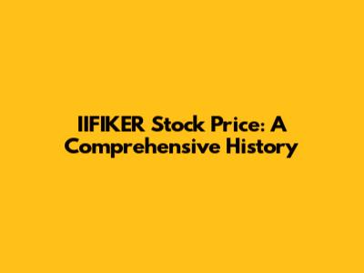 IIFIKER Stock Price: A Comprehensive History