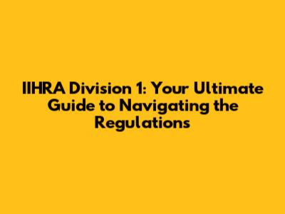 IIHRA Division 1: Your Ultimate Guide to Navigating the Regulations