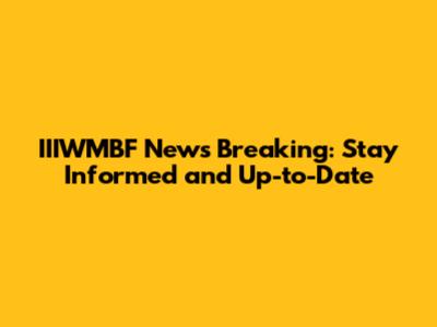 IIIWMBF News Breaking: Stay Informed and Up-to-Date