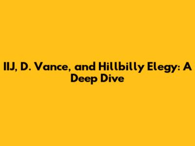 IIJ, D. Vance, and Hillbilly Elegy: A Deep Dive