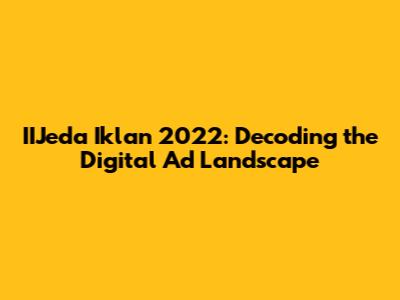 IIJeda Iklan 2022: Decoding the Digital Ad Landscape