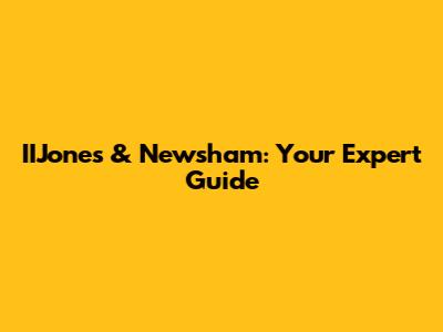 IIJones & Newsham: Your Expert Guide