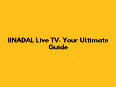 IINADAL Live TV: Your Ultimate Guide