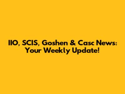 IIO, SCIS, Goshen & Casc News: Your Weekly Update!