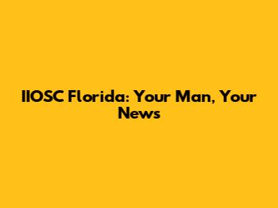 IIOSC Florida: Your Man, Your News