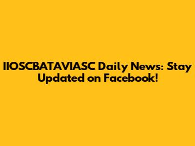 IIOSCBATAVIASC Daily News: Stay Updated on Facebook!