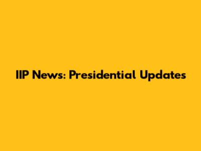 IIP News: Presidential Updates