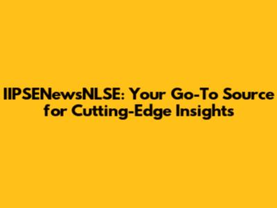 IIPSENewsNLSE: Your Go-To Source for Cutting-Edge Insights