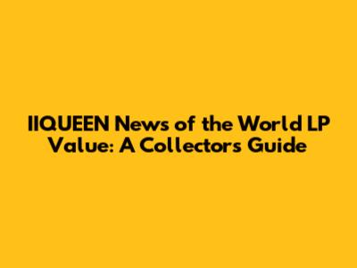 IIQUEEN News of the World LP Value: A Collector's Guide