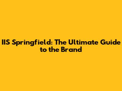 IIS Springfield: The Ultimate Guide to the Brand