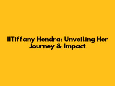 IITiffany Hendra: Unveiling Her Journey & Impact