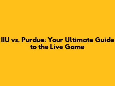 IIU vs. Purdue: Your Ultimate Guide to the Live Game