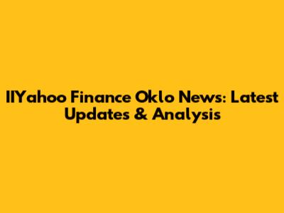IIYahoo Finance Oklo News: Latest Updates & Analysis