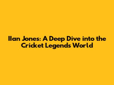 IIan Jones: A Deep Dive into the Cricket Legend's World