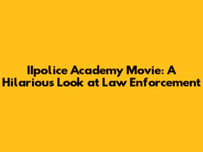 IIpolice Academy Movie: A Hilarious Look at Law Enforcement