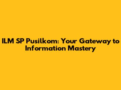 ILM SP Pusilkom: Your Gateway to Information Mastery