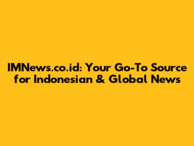 IMNews.co.id: Your Go-To Source for Indonesian & Global News