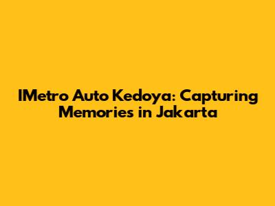 IMetro Auto Kedoya: Capturing Memories in Jakarta