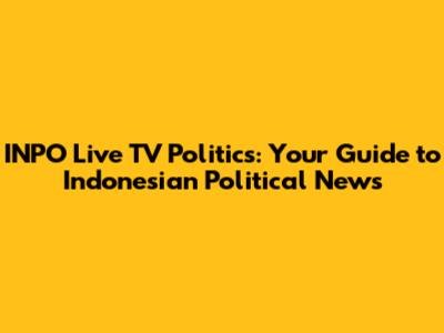 INPO Live TV Politics: Your Guide to Indonesian Political News