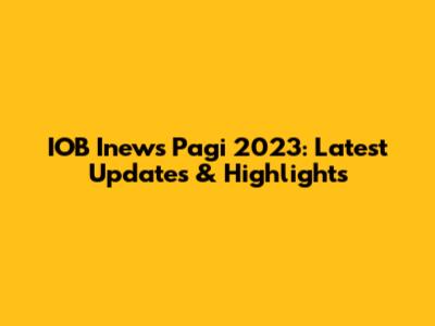 IOB Inews Pagi 2023: Latest Updates & Highlights