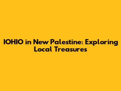 IOHIO in New Palestine: Exploring Local Treasures
