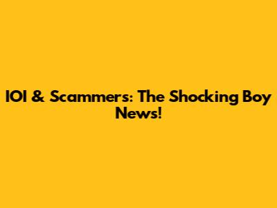 IOI & Scammers: The Shocking Boy News!