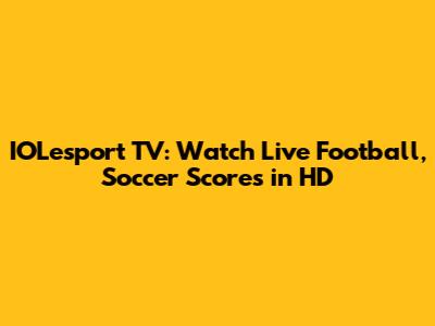 IOLesport TV: Watch Live Football, Soccer Scores in HD