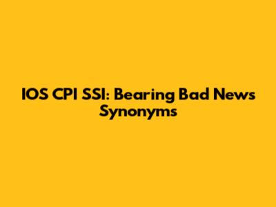 IOS CPI SSI: Bearing Bad News Synonyms