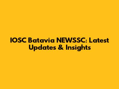 IOSC Batavia NEWSSC: Latest Updates & Insights