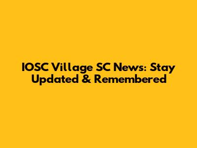 IOSC Village SC News: Stay Updated & Remembered