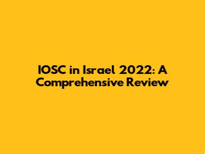 IOSC in Israel 2022: A Comprehensive Review