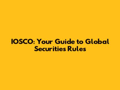 IOSCO: Your Guide to Global Securities Rules