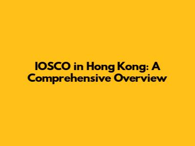 IOSCO in Hong Kong: A Comprehensive Overview