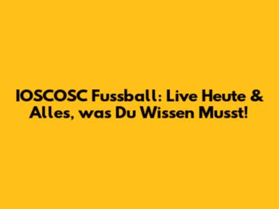 IOSCOSC Fussball: Live Heute & Alles, was Du Wissen Musst!