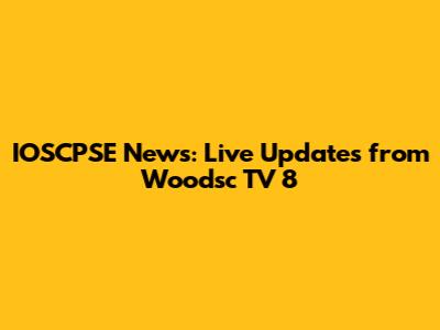 IOSCPSE News: Live Updates from Woodsc TV 8