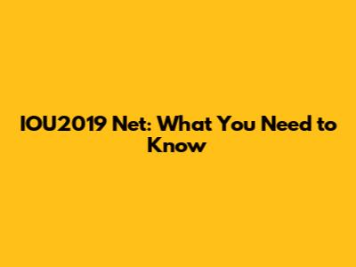 IOU2019 Net: What You Need to Know