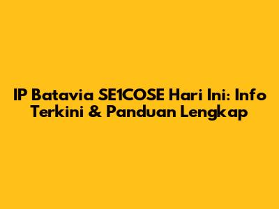 IP Batavia SE1COSE Hari Ini: Info Terkini & Panduan Lengkap